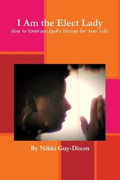portada I Am the Elect Lady: How to Embrace God's Design for Your Life (en Inglés)