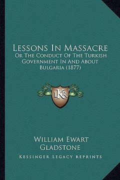 portada lessons in massacre: or the conduct of the turkish government in and about bulgaria (1877) (en Inglés)