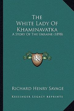 portada the white lady of khaminavatka: a story of the ukraine (1898)