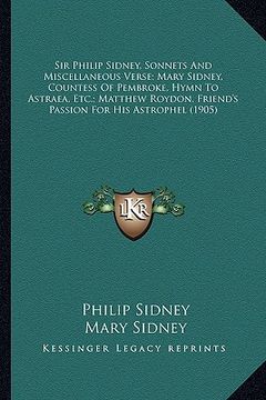 portada sir philip sidney, sonnets and miscellaneous verse; mary sidney, countess of pembroke, hymn to astraea, etc.; matthew roydon, friend's passion for his (en Inglés)
