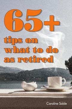 portada 65+ Tips on What to Do as Retired: - Tips for Young Retirees: Inspiration for a Happy Free Life. (en Inglés)