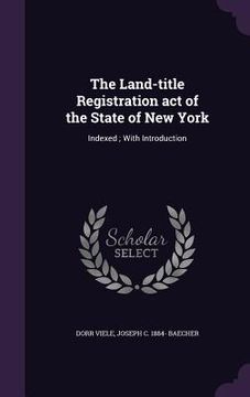 portada The Land-title Registration act of the State of New York: Indexed; With Introduction (en Inglés)
