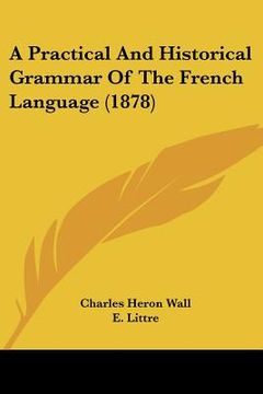 portada a practical and historical grammar of the french language (1878) (en Inglés)
