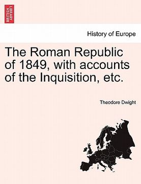 portada the roman republic of 1849, with accounts of the inquisition, etc. (en Inglés)