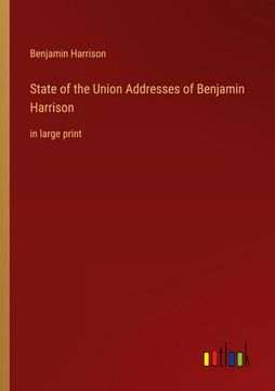 portada State of the Union Addresses of Benjamin Harrison: in large print (en Inglés)