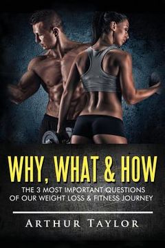 portada Why, What & How: The 3 Most Important Questions of Our Weight Loss & Fitness Journey (en Inglés)