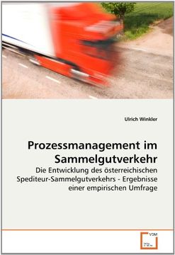 portada Prozessmanagement im Sammelgutverkehr: Die Entwicklung des österreichischen Spediteur-Sammelgutverkehrs - Ergebnisse einer empirischen Umfrage