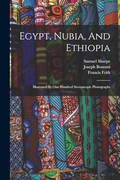 portada Egypt, Nubia, and Ethiopia: Illustrated by one Hundred Stereoscopic Photographs (en Inglés)
