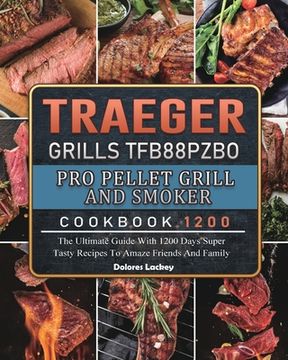 portada Traeger Grills TFB88PZBO Pro Pellet Grill and Smoker Cookbook 1200: The Ultimate Guide With 1200 Days Super Tasty Recipes To Amaze Friends And Family (in English)