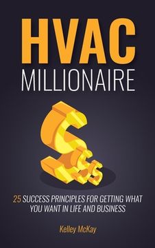 portada HVAC Millionaire: 25 Success Principles for Getting What You Want in Life and Business (en Inglés)