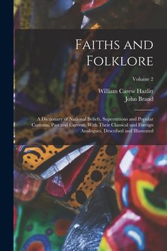 portada Faiths and Folklore: A Dictionary of National Beliefs, Superstitions and Popular Customs, Past and Current, With Their Classical and Foreig (en Inglés)