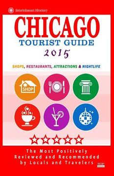 portada Chicago Tourist Guide 2015: Shops, Restaurants, Attractions and Nightlife in Chicago, Illinois (City Tourist Guide 2015). (en Inglés)