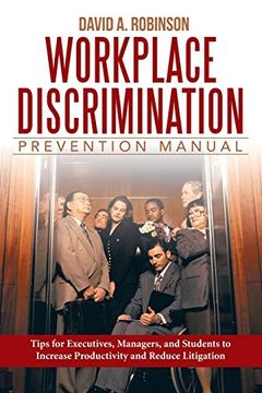 portada Workplace Discrimination Prevention Manual: Tips for Executives, Managers, and Students to Increase Productivity and Reduce Litigation (en Inglés)