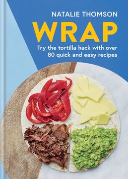 portada Wrap: Try the Tortilla Hack With Over 80 Quick and Easy Recipes (en Inglés)