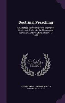 portada Doctrinal Preaching: An Address Delivered Before the Porter Rhetorical Society in the Theological Seminary, Andover, September 11, 1832 (en Inglés)