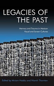 portada Legacies of the Past: Memory and Trauma in Mexican Visual and Screen Cultures 