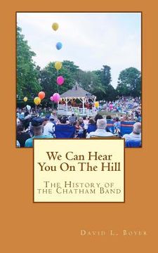 portada We Can Hear You on the Hill: The History of the Chatham Band