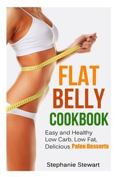 portada Flat belly cookbook: Easy and Healthy Low Carb, Low Fat, Delicious Paleo Desserts (en Inglés)