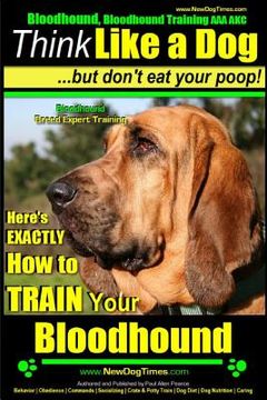 portada Bloodhound, Bloodhound Training AAA AKC: Think Like a Dog, but Don't Eat Your Poop! Bloodhound Breed Expert Training: Here's EXACTLY How to Train Your (en Inglés)