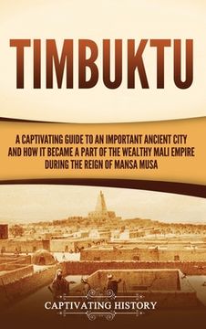 portada Timbuktu: A Captivating Guide to an Important Ancient City and how it Became a Part of the Wealthy Mali Empire During the Reign of Mansa Musa (in English)