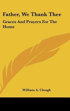 portada father, we thank thee: graces and prayers for the home (en Inglés)