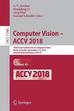 portada Computer Vision - Accv 2018: 14th Asian Conference on Computer Vision, Perth, Australia, December 2-6, 2018, Revised Selected Papers, Part VI (en Inglés)