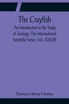 portada The Crayfish; An Introduction to the Study of Zoology. The International Scientific Series, Vol. XXVIII (in English)
