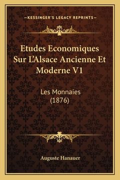 portada Etudes Economiques Sur L'Alsace Ancienne Et Moderne V1: Les Monnaies (1876) (en Francés)
