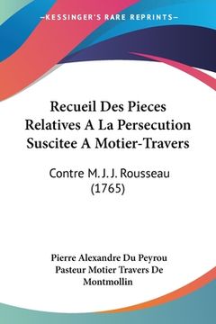 portada Recueil Des Pieces Relatives A La Persecution Suscitee A Motier-Travers: Contre M. J. J. Rousseau (1765) (en Francés)