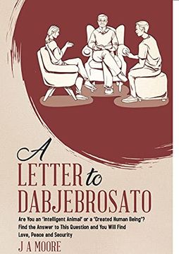 portada A Letter to Dabjebrosato: Are you an 'Intelligent Animal'Or a 'Created Human Being' Find the Answer to This Question and you Will Find Love, Peace and Security 
