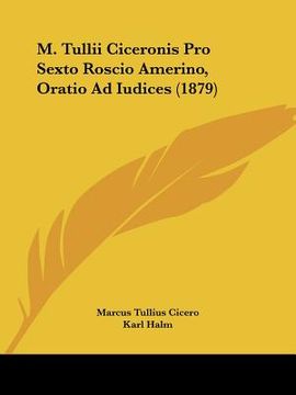 portada m. tullii ciceronis pro sexto roscio amerino, oratio ad iudices (1879) (en Inglés)