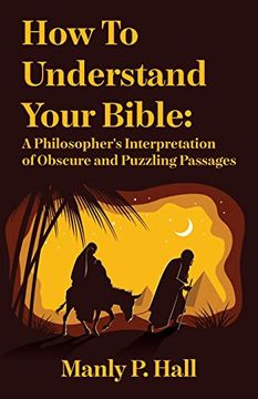 portada How to Understand Your Bible: A Philosopher'S Interpretation of Obscure and Puzzling Passages: A Philosopher'S Interpretation of Obscure and Puzzling Passages by Manly p. Hall (en Inglés)