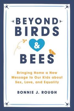 portada Beyond Birds and Bees: Bringing Home a new Message to our Kids About Sex, Love, and Equality (en Inglés)