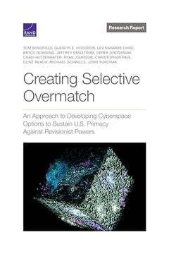 portada Creating Selective Overmatch: An Approach to Developing Cyberspace Options to Sustain U. Se Primacy Against Revisionist Powers (Research Report) (in English)