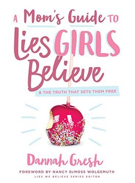 portada Mom'S Guide to Lies Girls Believe, a: And the Truth That Sets Them Free (Lies we Believe) (en Inglés)