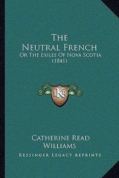 portada the neutral french: or the exiles of nova scotia (1841) (en Inglés)
