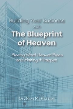 portada Building Your Business with the Blueprint of Heaven: Seeing What Heaven Sees and Making it Happen (in English)