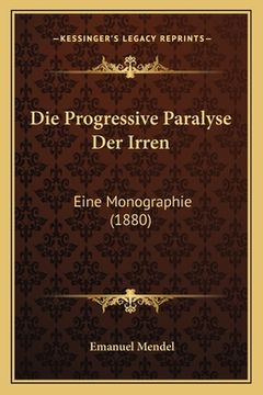 portada Die Progressive Paralyse Der Irren: Eine Monographie (1880) (en Alemán)