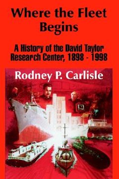 portada where the fleet begins: a history of the david taylor research center, 1898 - 1998 (en Inglés)
