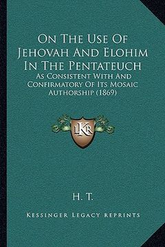 portada on the use of jehovah and elohim in the pentateuch: as consistent with and confirmatory of its mosaic authorship (1869) (in English)