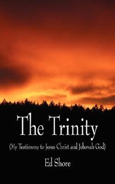 portada the trinity: my testimony to jesus christ and jehovah god (en Inglés)