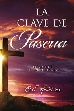 portada La Clave de Pascua: Una Jornada de 40 Días a la Cruz (in Spanish)
