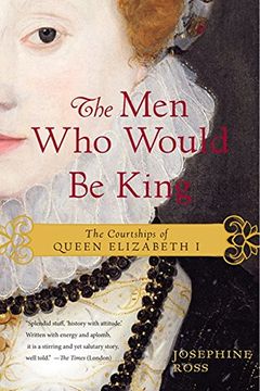 portada The men who Would be King: The Courtships of Queen Elizabeth i (in English)