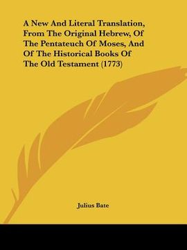 portada a new and literal translation, from the original hebrew, of the pentateuch of moses, and of the historical books of the old testament (1773) (en Inglés)