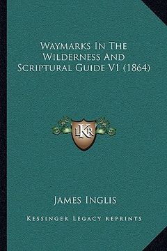 portada waymarks in the wilderness and scriptural guide v1 (1864) (en Inglés)