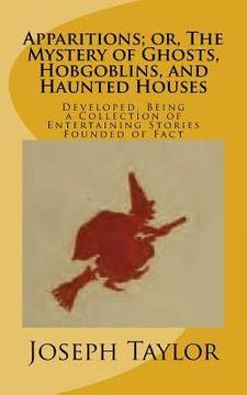 portada Apparitions; or, The Mystery of Ghosts, Hobgoblins, and Haunted Houses: Developed, Being a Collection of Entertaining Stories Founded of Fact (en Inglés)