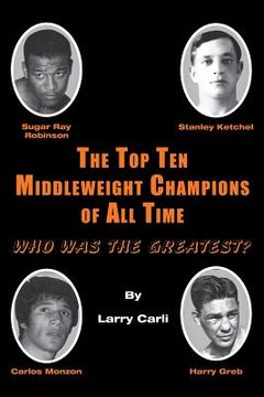 portada The Top Ten Middleweight Champions of All Time: Who Was The Greatest? (in English)