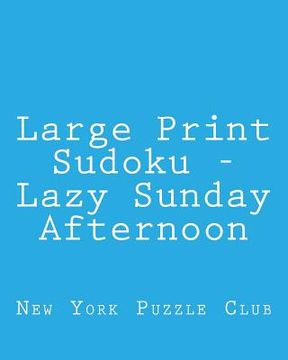 portada Large Print Sudoku - Lazy Sunday Afternoon: Easy to Read, Large Grid Sudoku Puzzles
