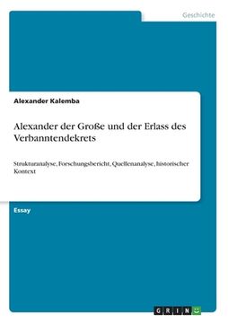 portada Alexander der Große und der Erlass des Verbanntendekrets: Strukturanalyse, Forschungsbericht, Quellenanalyse, historischer Kontext (en Alemán)