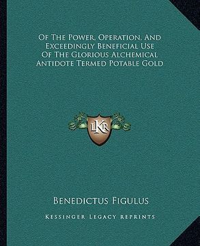 portada of the power, operation, and exceedingly beneficial use of the glorious alchemical antidote termed potable gold (en Inglés)